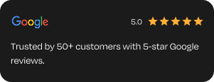 Trusted by 50+ customers with 5-star Google reviews.